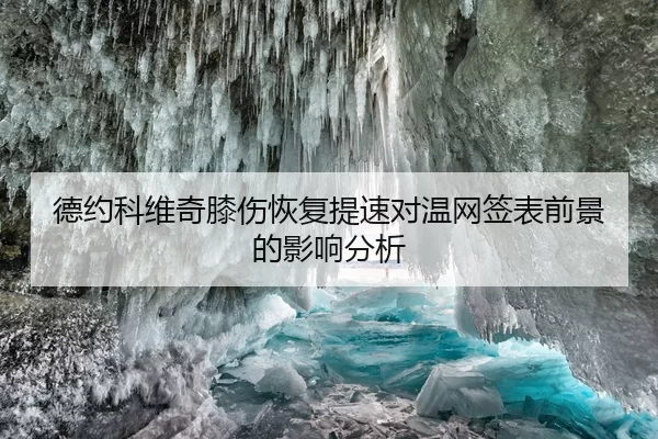 德约科维奇膝伤恢复提速对温网签表前景的影响分析